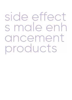 side effects male enhancement products