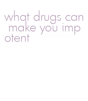 what drugs can make you impotent