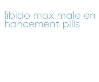 libido max male enhancement pills