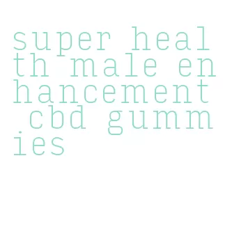 super health male enhancement cbd gummies