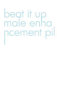 beat it up male enhancement pill