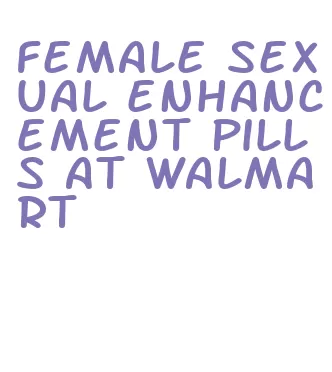 female sexual enhancement pills at walmart