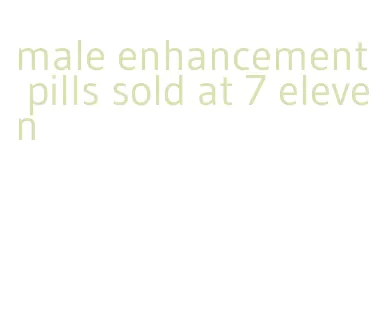 male enhancement pills sold at 7 eleven