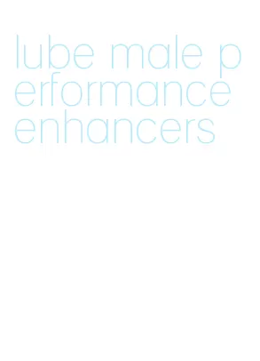 lube male performance enhancers