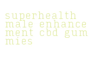 superhealth male enhancement cbd gummies