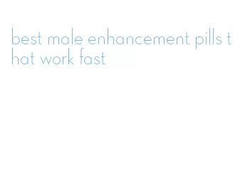 best male enhancement pills that work fast