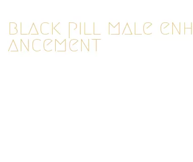 black pill male enhancement