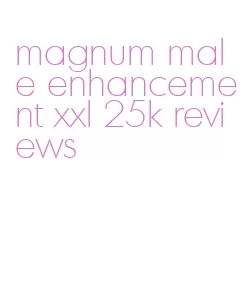 magnum male enhancement xxl 25k reviews