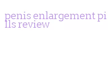 penis enlargement pills review