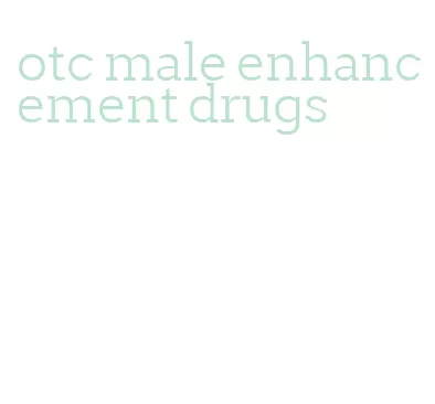 otc male enhancement drugs