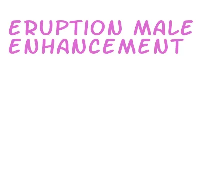 eruption male enhancement