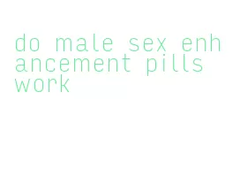 do male sex enhancement pills work