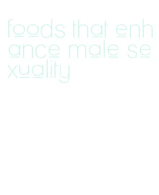 foods that enhance male sexuality