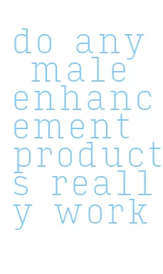 do any male enhancement products really work