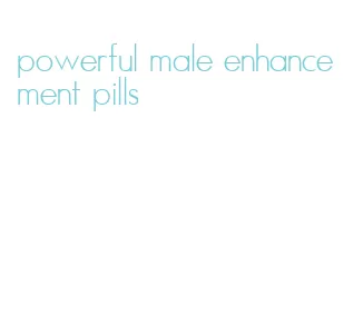 powerful male enhancement pills