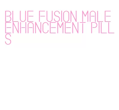 blue fusion male enhancement pills