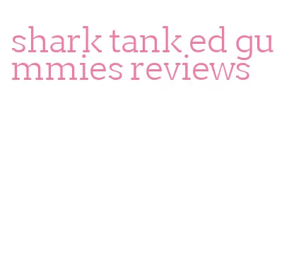 shark tank ed gummies reviews