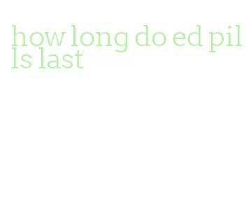 how long do ed pills last