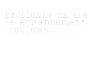 proflexia rx male enhancement reviews