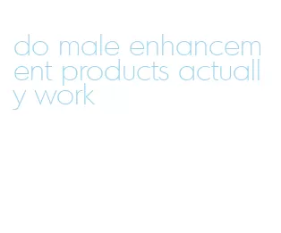 do male enhancement products actually work