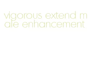 vigorous extend male enhancement