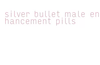 silver bullet male enhancement pills