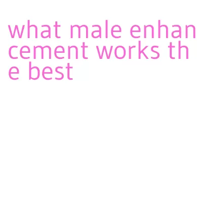 what male enhancement works the best