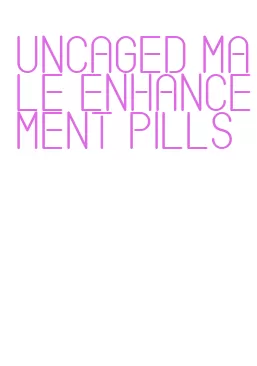 uncaged male enhancement pills