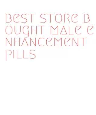 best store bought male enhancement pills