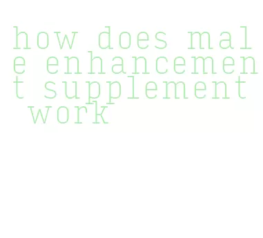 how does male enhancement supplement work