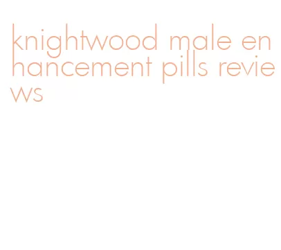 knightwood male enhancement pills reviews