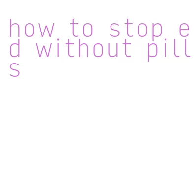 how to stop ed without pills