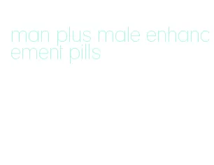 man plus male enhancement pills