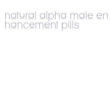 natural alpha male enhancement pills