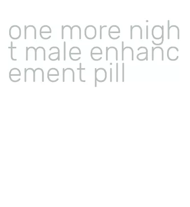 one more night male enhancement pill