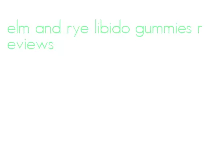 elm and rye libido gummies reviews