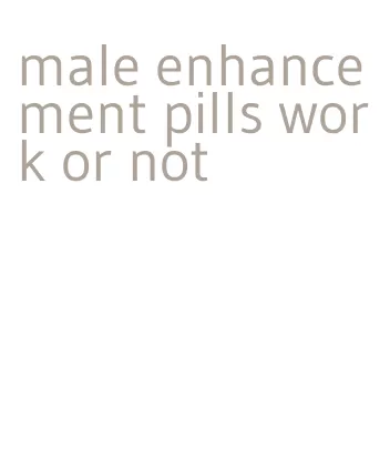 male enhancement pills work or not