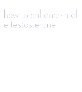 how to enhance male testosterone