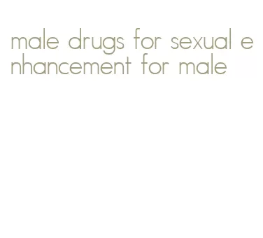 male drugs for sexual enhancement for male