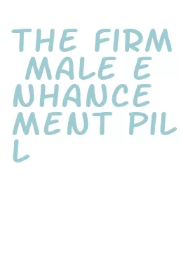 the firm male enhancement pill