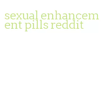 sexual enhancement pills reddit