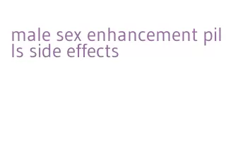 male sex enhancement pills side effects