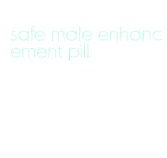 safe male enhancement pill