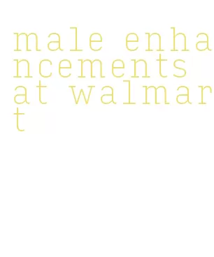 male enhancements at walmart