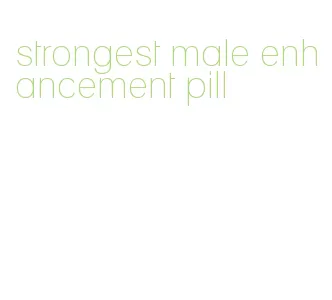 strongest male enhancement pill