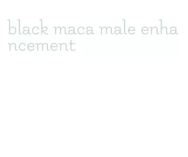 black maca male enhancement