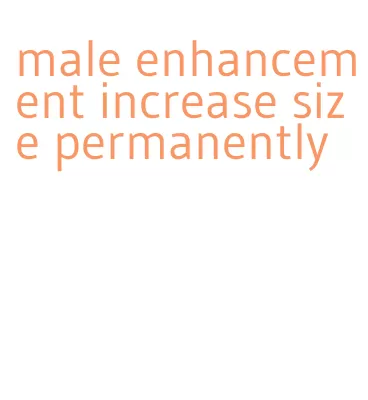 male enhancement increase size permanently