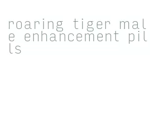 roaring tiger male enhancement pills