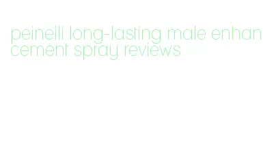 peineili long-lasting male enhancement spray reviews