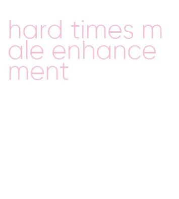 hard times male enhancement